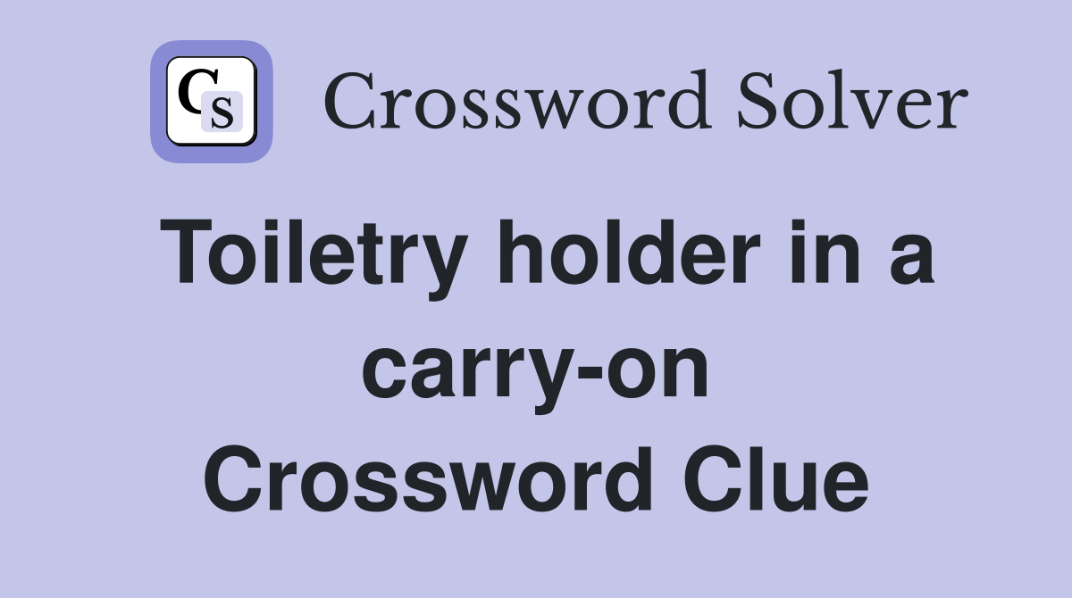 Toiletry holder in a carryon Crossword Clue Answers Crossword Solver